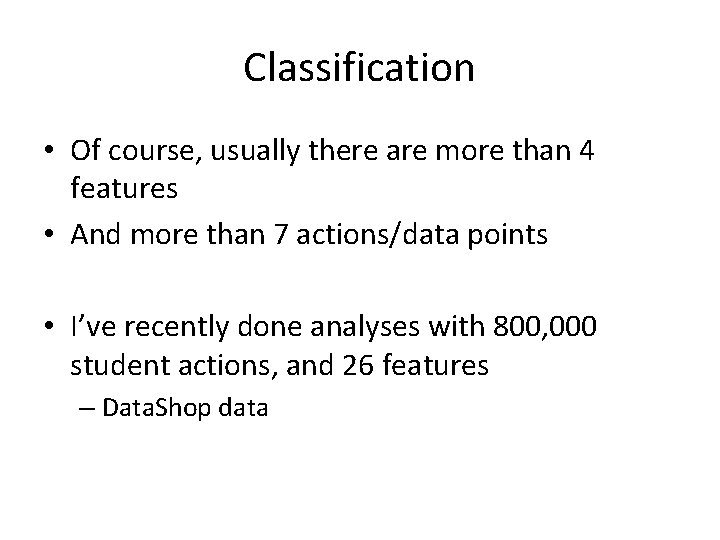 Classification • Of course, usually there are more than 4 features • And more
