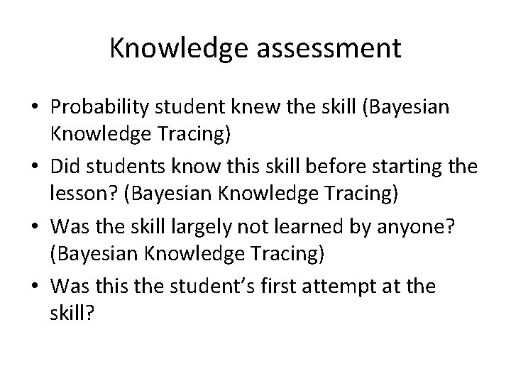 Knowledge assessment • Probability student knew the skill (Bayesian Knowledge Tracing) • Did students