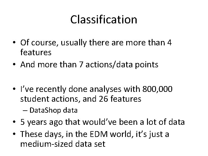 Classification • Of course, usually there are more than 4 features • And more