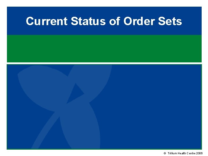 Current Status of Order Sets © Trillium Health Centre 2006 