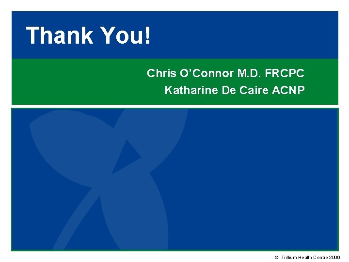 Thank You! Chris O’Connor M. D. FRCPC Katharine De Caire ACNP © Trillium Health
