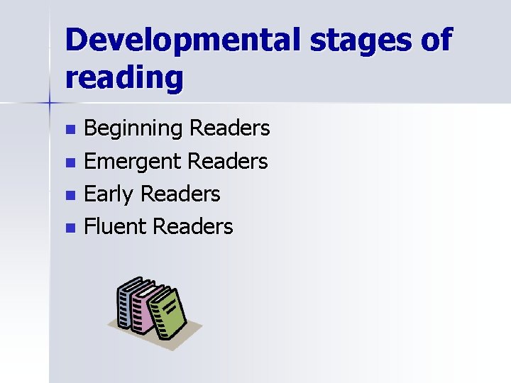 Developmental stages of reading Beginning Readers n Emergent Readers n Early Readers n Fluent