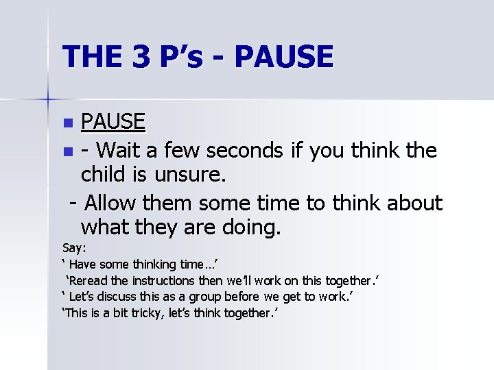 THE 3 P’s - PAUSE n - Wait a few seconds if you think
