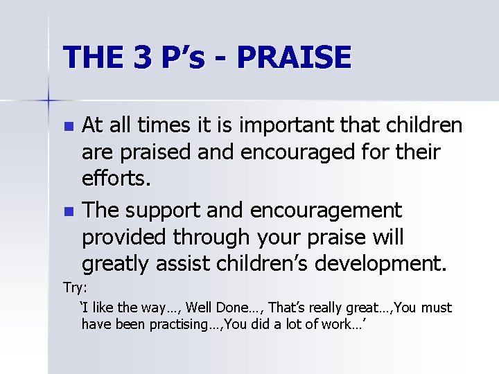 THE 3 P’s - PRAISE At all times it is important that children are