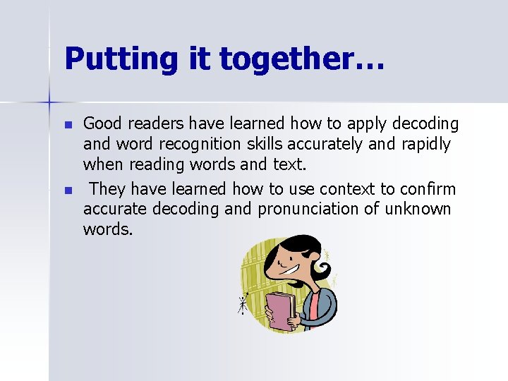 Putting it together… n n Good readers have learned how to apply decoding and