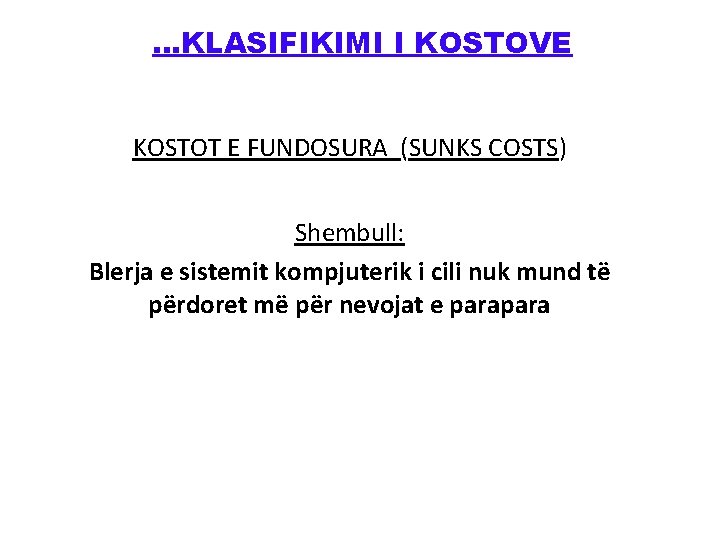 …KLASIFIKIMI I KOSTOVE KOSTOT E FUNDOSURA (SUNKS COSTS) Shembull: Blerja e sistemit kompjuterik i