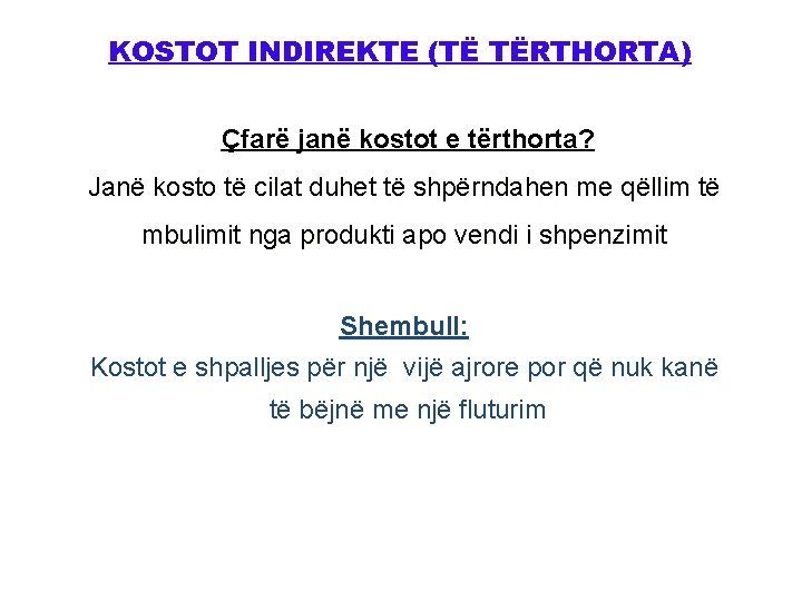 KOSTOT INDIREKTE (TË TËRTHORTA) Çfarë janë kostot e tërthorta? Janë kosto të cilat duhet