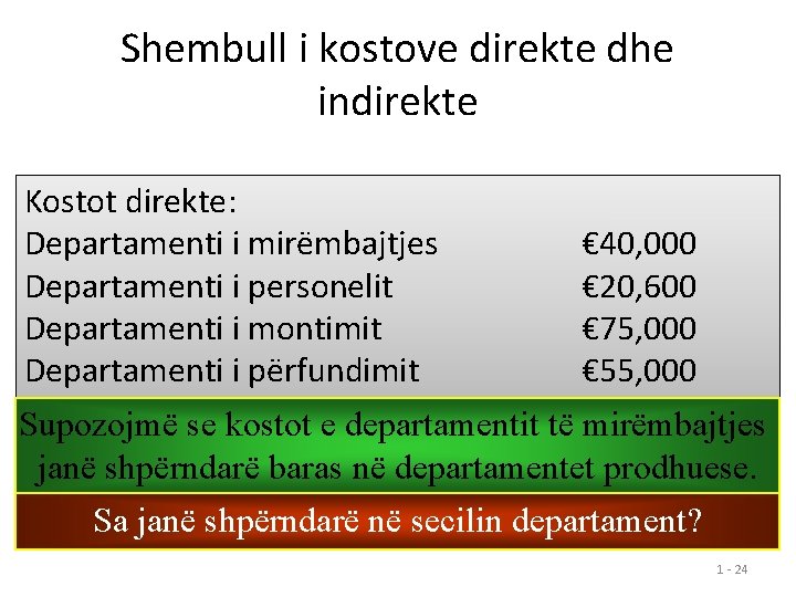 Shembull i kostove direkte dhe indirekte Kostot direkte: Departamenti i mirëmbajtjes Departamenti i personelit