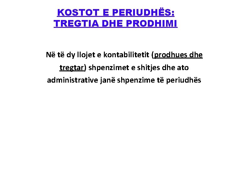 KOSTOT E PERIUDHËS: TREGTIA DHE PRODHIMI Në të dy llojet e kontabilitetit (prodhues dhe