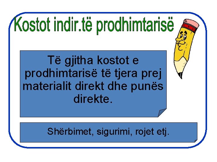 Të gjitha kostot e prodhimtarisë të tjera prej materialit direkt dhe punës direkte. Shërbimet,