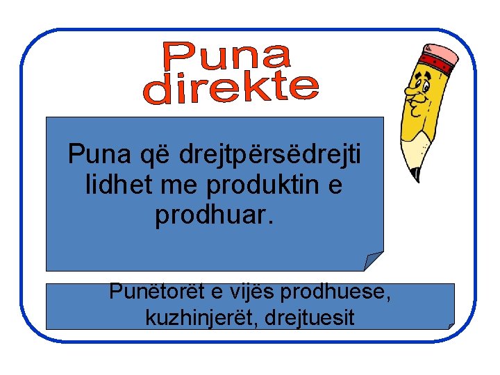 Puna që drejtpërsëdrejti lidhet me produktin e prodhuar. Punëtorët e vijës prodhuese, kuzhinjerët, drejtuesit