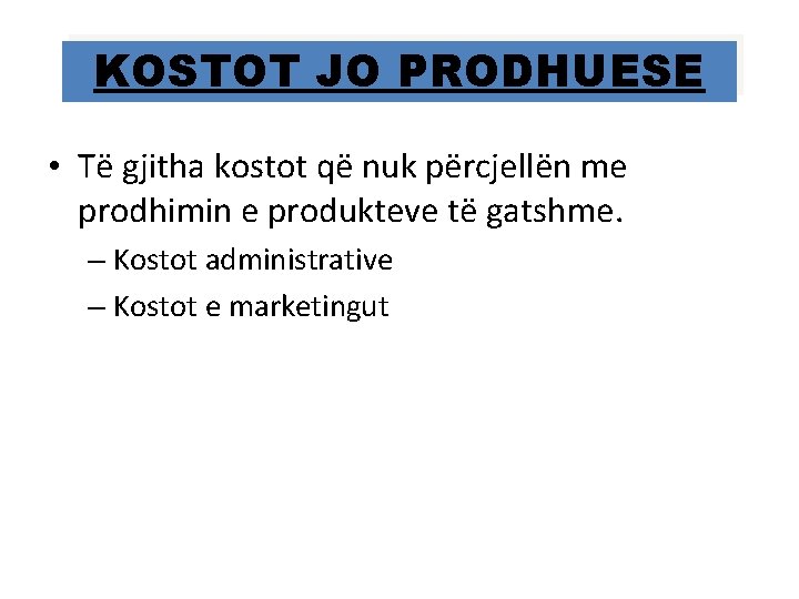 KOSTOT JO PRODHUESE • Të gjitha kostot që nuk përcjellën me prodhimin e produkteve