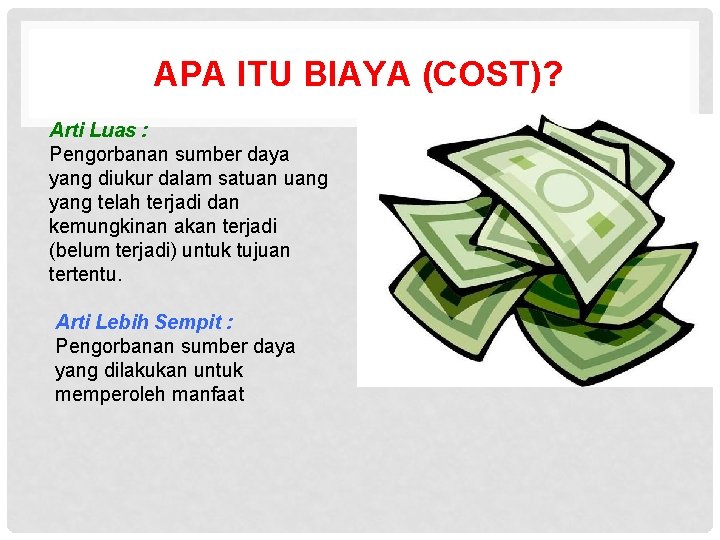 APA ITU BIAYA (COST)? Arti Luas : Pengorbanan sumber daya yang diukur dalam satuan