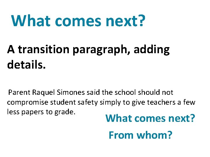 What comes next? A transition paragraph, adding details. Parent Raquel Simones said the school