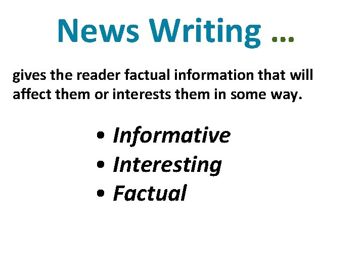 News Writing … gives the reader factual information that will affect them or interests