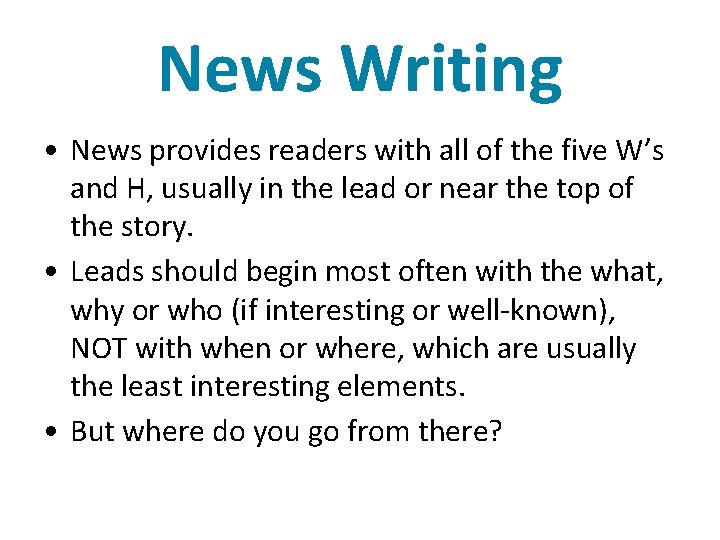 News Writing • News provides readers with all of the five W’s and H,