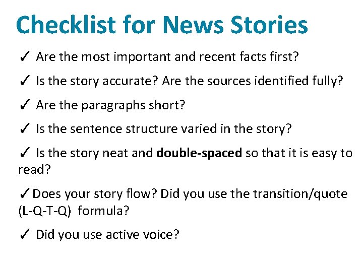 Checklist for News Stories ✓ Are the most important and recent facts first? ✓