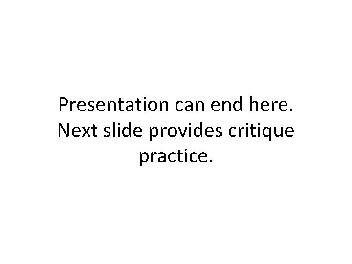 Presentation can end here. Next slide provides critique practice. 