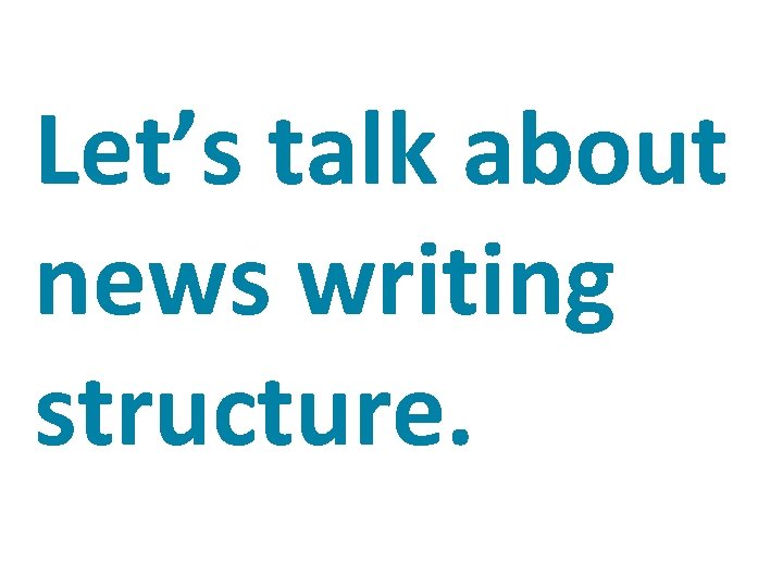 Let’s talk about news writing structure. 