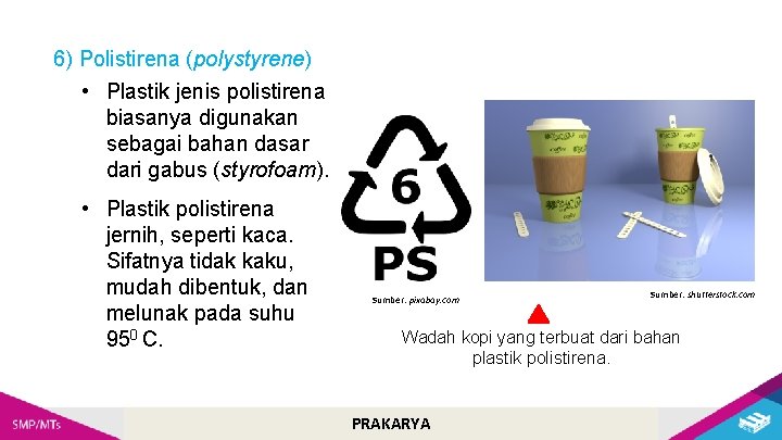 6) Polistirena (polystyrene) • Plastik jenis polistirena biasanya digunakan sebagai bahan dasar dari gabus