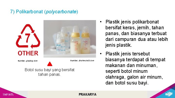 7) Polikarbonat (polycarbonate) • Plastik jenis polikarbonat bersifat keras, jernih, tahan panas, dan biasanya