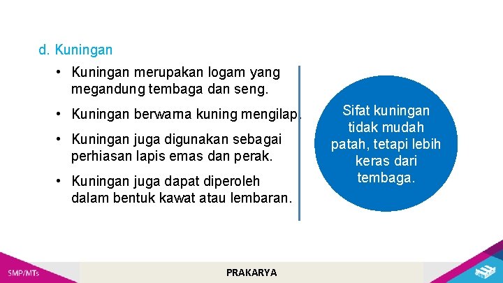 d. Kuningan • Kuningan merupakan logam yang megandung tembaga dan seng. • Kuningan berwarna