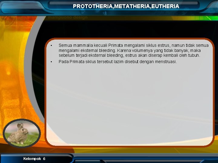 PROTOTHERIA, METATHERIA, EUTHERIA • • Kelompok 6 Semua mammalia kecuali Primata mengalami siklus estrus,