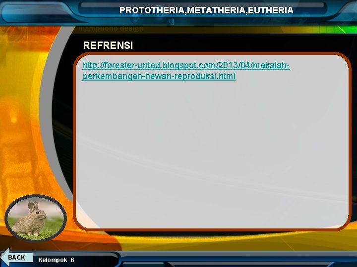 PROTOTHERIA, METATHERIA, EUTHERIA REFRENSI http: //forester-untad. blogspot. com/2013/04/makalahperkembangan-hewan-reproduksi. html BACK Kelompok 6 