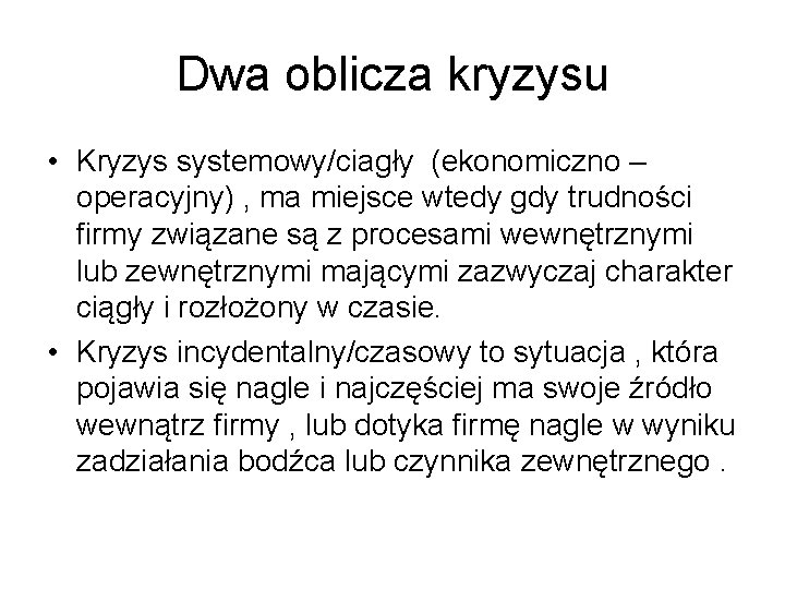 Dwa oblicza kryzysu • Kryzys systemowy/ciagły (ekonomiczno – operacyjny) , ma miejsce wtedy gdy