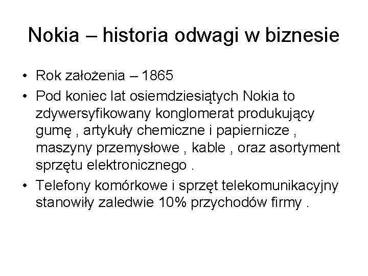 Nokia – historia odwagi w biznesie • Rok założenia – 1865 • Pod koniec