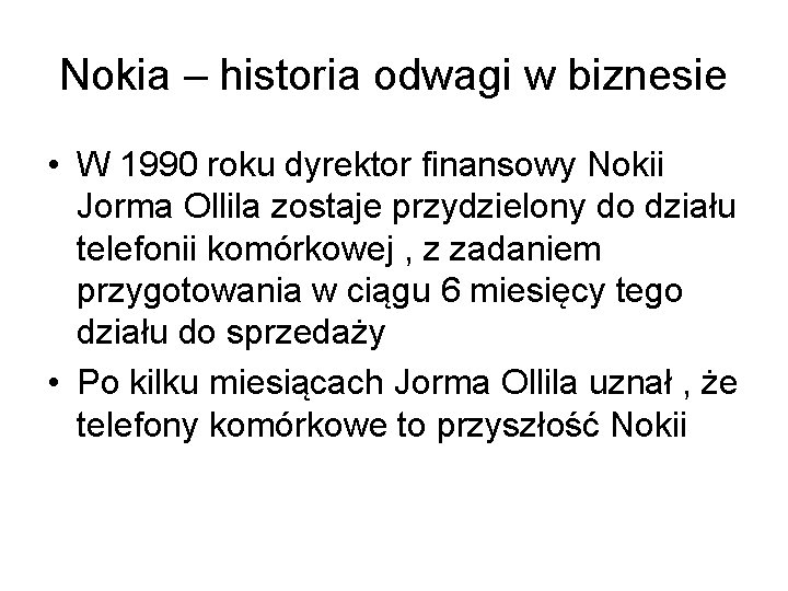 Nokia – historia odwagi w biznesie • W 1990 roku dyrektor finansowy Nokii Jorma