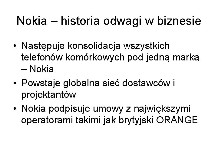 Nokia – historia odwagi w biznesie • Następuje konsolidacja wszystkich telefonów komórkowych pod jedną