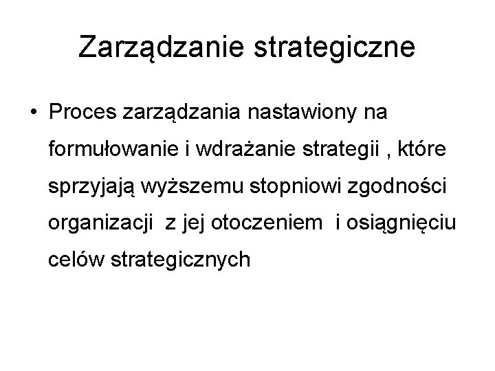 Zarządzanie strategiczne • Proces zarządzania nastawiony na formułowanie i wdrażanie strategii , które sprzyjają