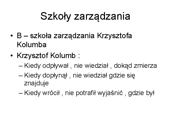 Szkoły zarządzania • B – szkoła zarządzania Krzysztofa Kolumba • Krzysztof Kolumb : –