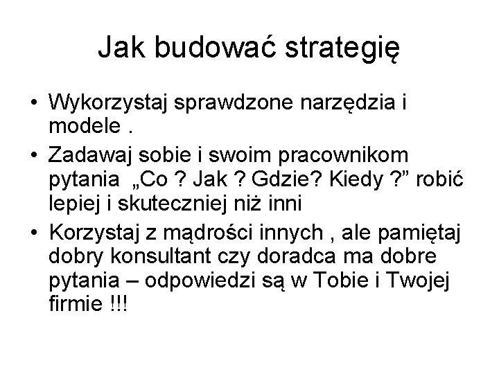 Jak budować strategię • Wykorzystaj sprawdzone narzędzia i modele. • Zadawaj sobie i swoim