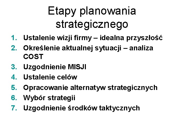 Etapy planowania strategicznego 1. Ustalenie wizji firmy – idealna przyszłość 2. Określenie aktualnej sytuacji