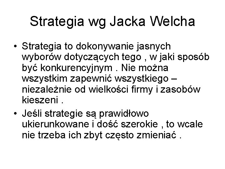 Strategia wg Jacka Welcha • Strategia to dokonywanie jasnych wyborów dotyczących tego , w
