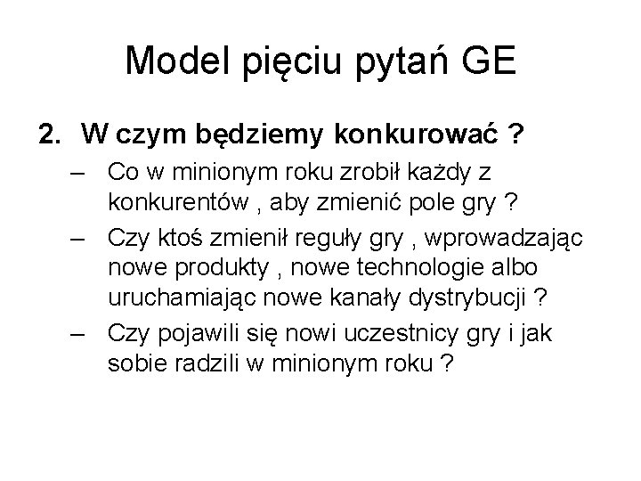 Model pięciu pytań GE 2. W czym będziemy konkurować ? – Co w minionym