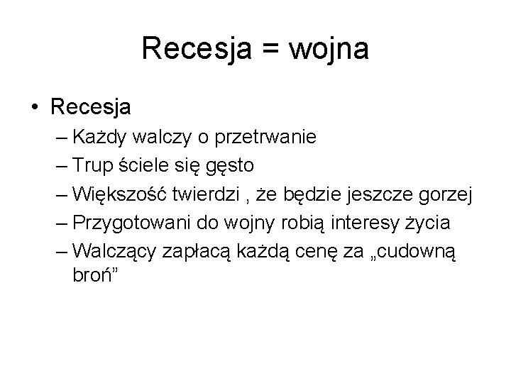 Recesja = wojna • Recesja – Każdy walczy o przetrwanie – Trup ściele się