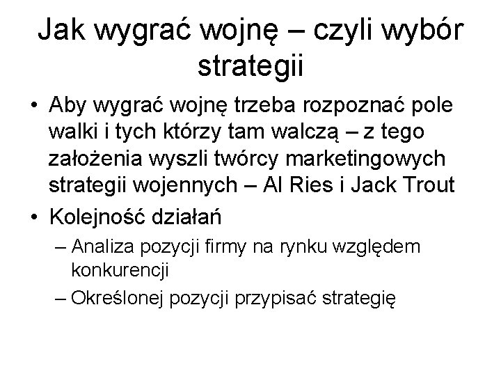 Jak wygrać wojnę – czyli wybór strategii • Aby wygrać wojnę trzeba rozpoznać pole