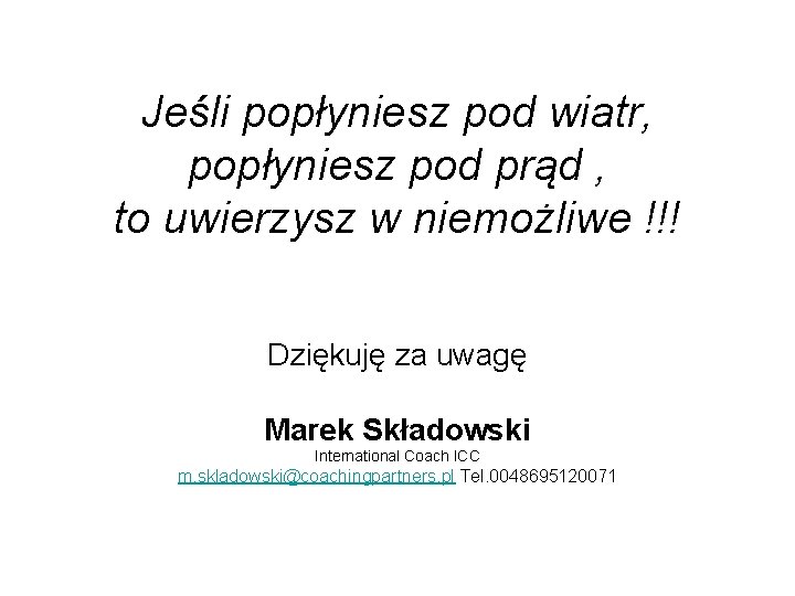 Jeśli popłyniesz pod wiatr, popłyniesz pod prąd , to uwierzysz w niemożliwe !!! Dziękuję