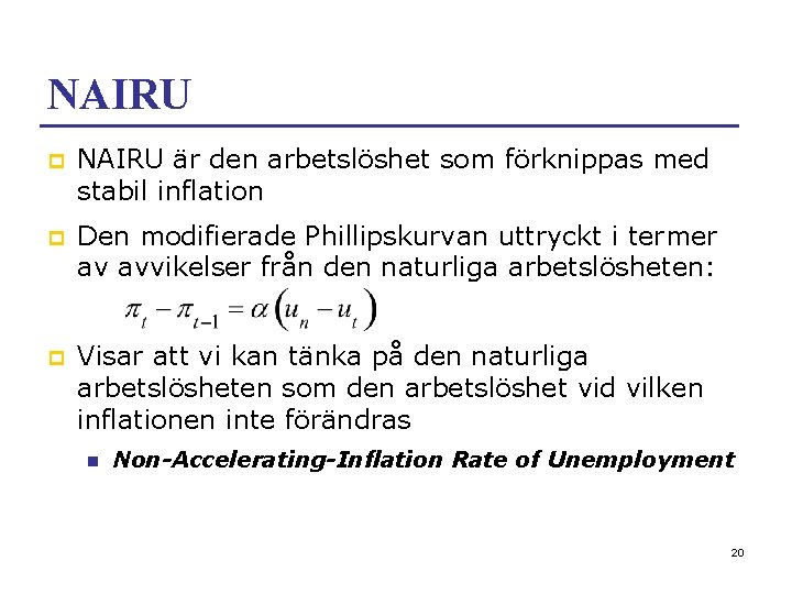 NAIRU p NAIRU är den arbetslöshet som förknippas med stabil inflation p Den modifierade