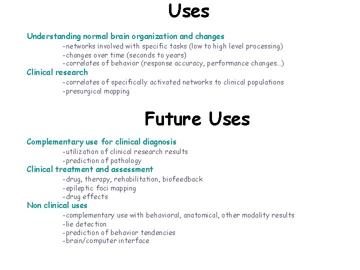 Uses Understanding normal brain organization and changes -networks involved with specific tasks (low to