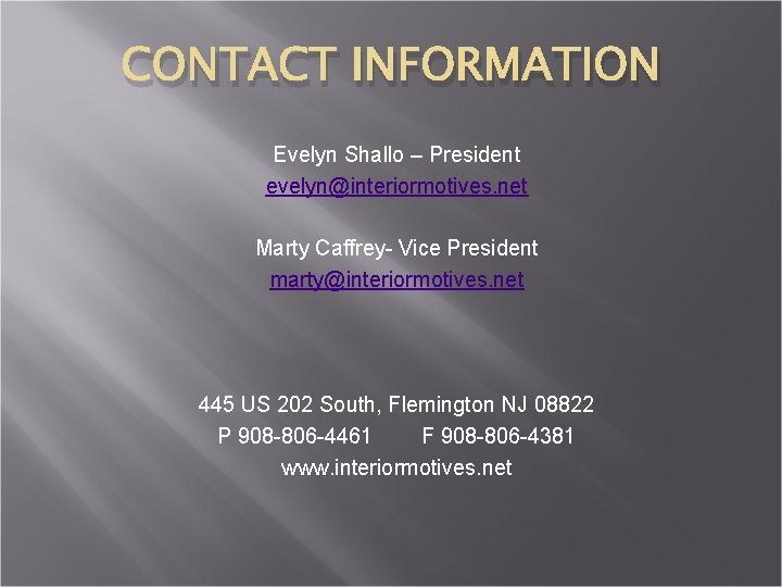 CONTACT INFORMATION Evelyn Shallo – President evelyn@interiormotives. net Marty Caffrey- Vice President marty@interiormotives. net