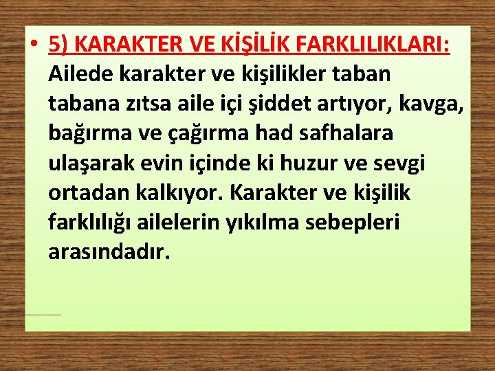  • 5) KARAKTER VE KİŞİLİK FARKLILIKLARI: Ailede karakter ve kişilikler tabana zıtsa aile