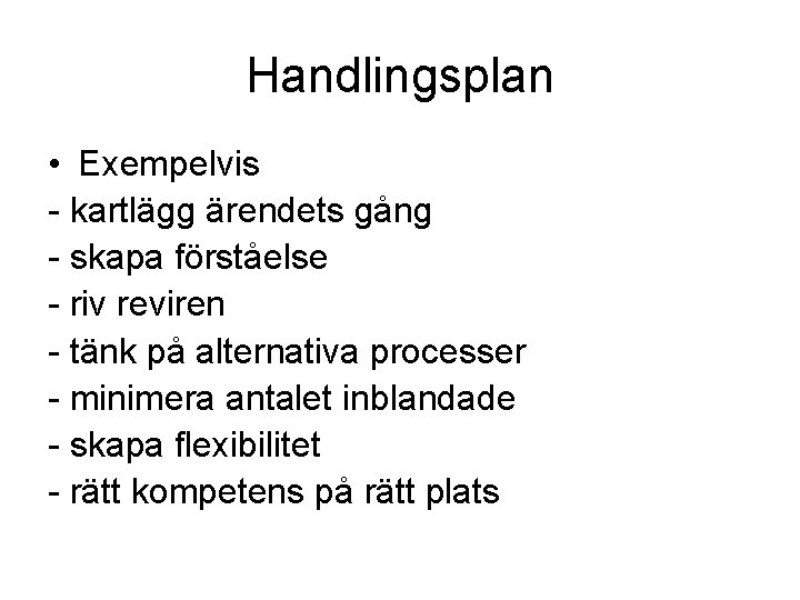 Handlingsplan • Exempelvis - kartlägg ärendets gång - skapa förståelse - riv reviren -