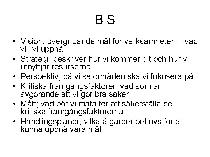 BS • Vision; övergripande mål för verksamheten – vad vill vi uppnå • Strategi;