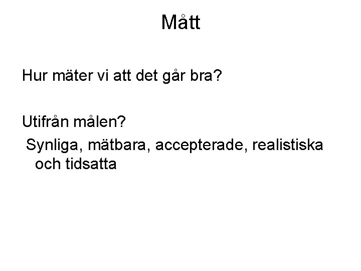 Mått Hur mäter vi att det går bra? Utifrån målen? Synliga, mätbara, accepterade, realistiska