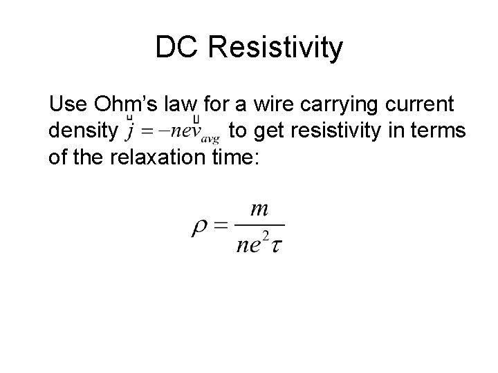 DC Resistivity Use Ohm’s law for a wire carrying current density to get resistivity