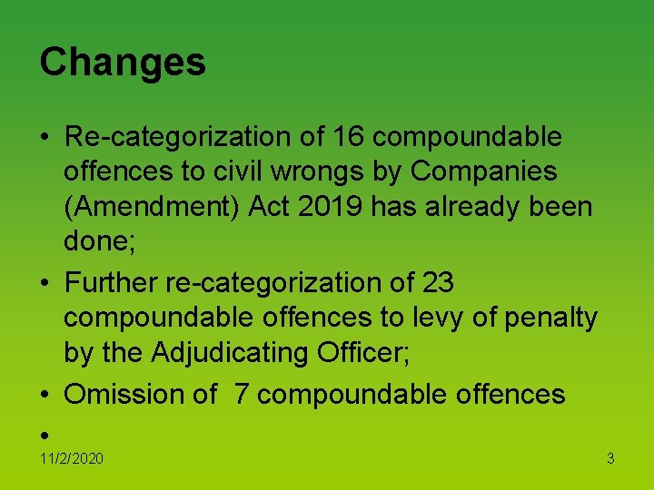 Changes • Re-categorization of 16 compoundable offences to civil wrongs by Companies (Amendment) Act